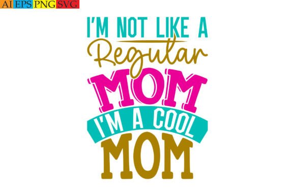 “I’m Not Like a Regular Mom I’m a Cool Mom” Graphics for T-Shirt Designs and Content Publishing