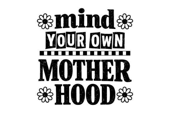 Mind Your Own Motherhood Quote – A Versatile Graphic for T-Shirt Designs and More