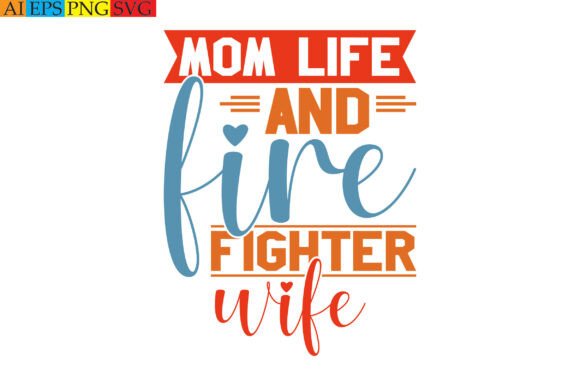 Mom Life and Fire Fighter Wife: A Versatile Graphic for T-Shirt Designs