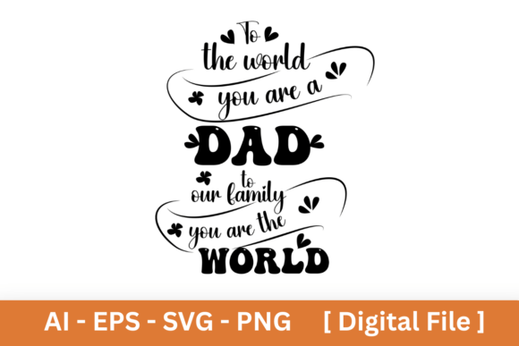 To the World You Are a Dad to Our Family: A Strong Graphic Design Asset for T-Shirt Designs
