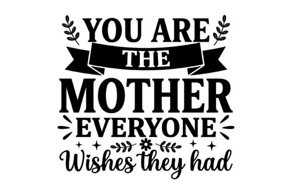 You Are the Mother Everyone Wishes They – A Graphic for Heartfelt Branding